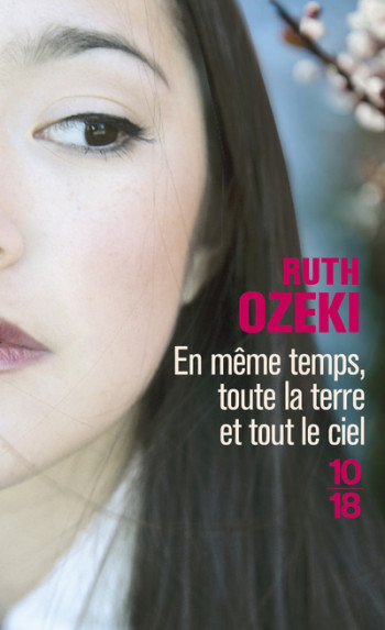 En même temps, toute la terre et tout le ciel - Ruth Ozeki - 10 X 18