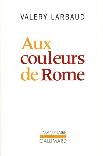 Aux couleurs de Rome - Valery LARBAUD - GALLIMARD