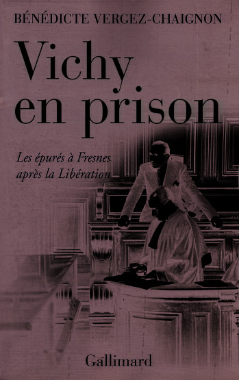 Vichy en prison - Bénédicte Vergez-Chaignon - GALLIMARD