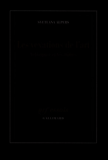 Les vexations de l'art - Svetlana Alpers - GALLIMARD