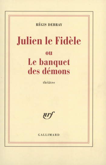 Julien le Fidèle ou Le banquet des démons - Régis Debray - GALLIMARD Julien le Fidèle ou Le banquet des démons - Régis Debray - GALLIMARD
