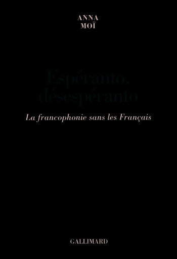 Espéranto, désespéranto - Anna MOI - GALLIMARD