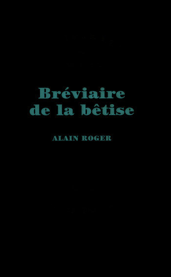 Bréviaire de la bêtise - Alain Roger - GALLIMARD