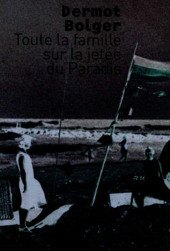 Toute la famille sur la jetée du Paradis - Dermot Bolger - JOELLE LOSFELD