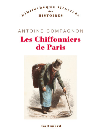 Les Chiffonniers de Paris - Antoine Compagnon - GALLIMARD