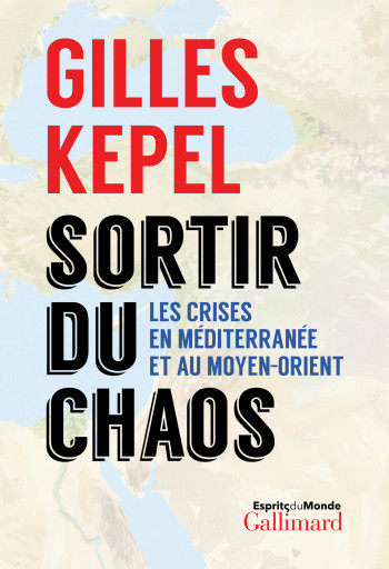 Sortir du chaos - Gilles Kepel - GALLIMARD