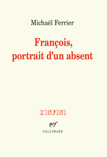 François, portrait d'un absent - Michaël Ferrier - GALLIMARD François, portrait d'un absent - Michaël Ferrier - GALLIMARD