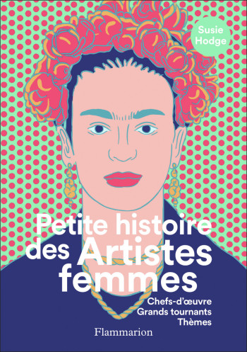 Petite histoire des Artistes femmes - Susie Hodge - FLAMMARION Petite histoire des Artistes femmes - Susie Hodge - FLAMMARION