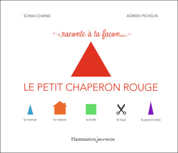 Raconte à ta façon... - Le Petit Chaperon rouge - Sonia Chaine - FLAM JEUNESSE