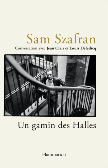 Sam Szafran - Un gamin des Halles - Louis Deledicq - FLAMMARION