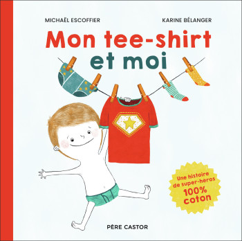 Mon tee-shirt et moi - Karine Bélanger - PERE CASTOR