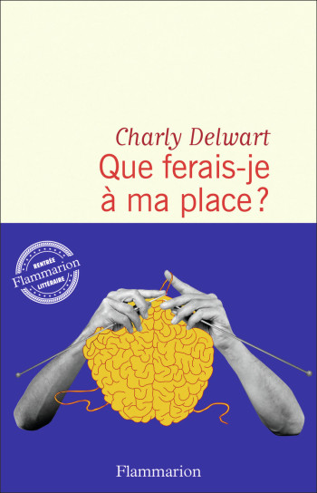 Que ferais-je à ma place ? - Charly Delwart - FLAMMARION