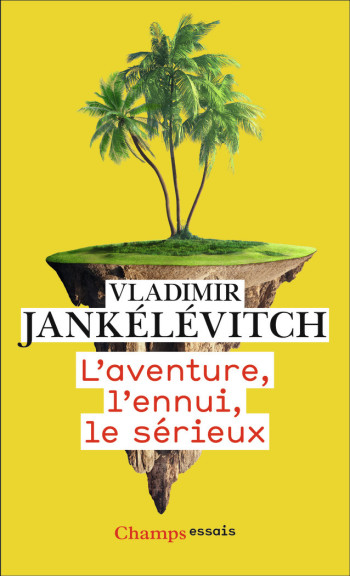 L'aventure, l'ennui, le sérieux - Vladimir Jankélévitch - FLAMMARION