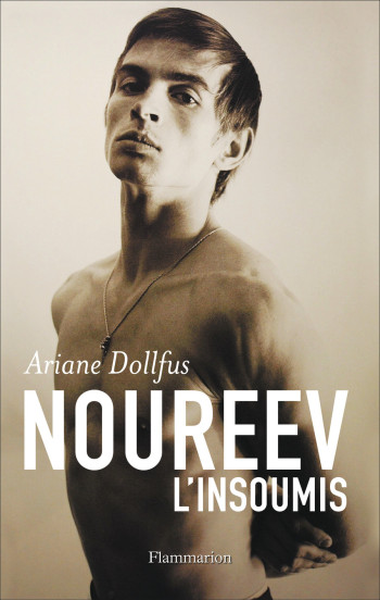 Noureev, l'insoumis - Ariane Dollfus - FLAMMARION