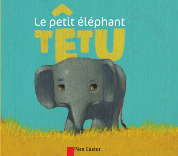 Le Petit Éléphant têtu - Albena IVANOVITCH-LAIR - PERE CASTOR