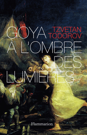 Goya à l'ombre des Lumières - Tzvetan Todorov - FLAMMARION