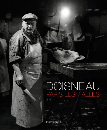 Doisneau - Paris les Halles - Robert Doisneau - FLAMMARION