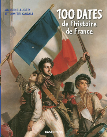 100 dates de l'histoire de France - Antoine Auger - PERE CASTOR