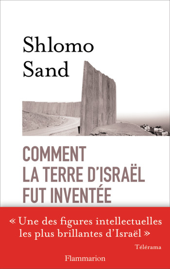 Comment la terre d'Israël fut inventée - Shlomo Sand - FLAMMARION