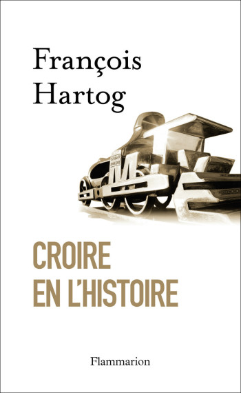 Croire en l'Histoire - François Hartog - FLAMMARION