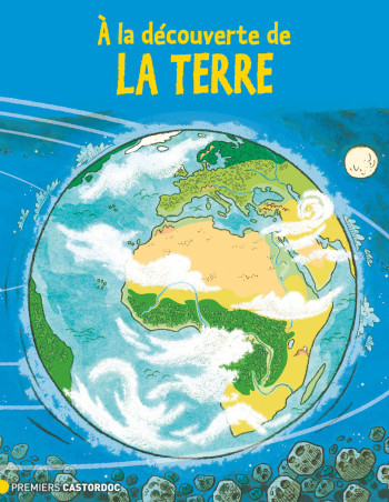 À la découverte de la Terre - Emeline Lebouteiller - PERE CASTOR