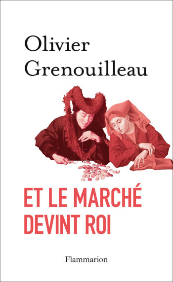 Et le marché devint roi - Olivier Grenouilleau - FLAMMARION