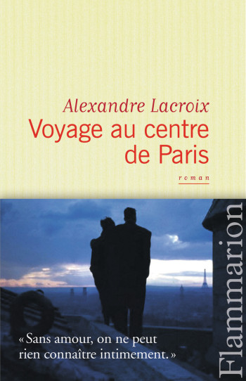 Voyage au centre de Paris - Alexandre Lacroix - FLAMMARION