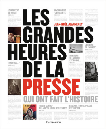 Les grandes heures de la presse qui ont fait l'histoire - Jean-Noël Jeanneney - FLAMMARION