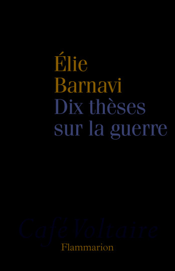 Dix thèses sur la guerre - Elie Barnavi - FLAMMARION