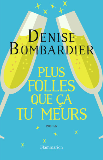 Plus folles que ça tu meurs ! - Denise Bombardier - FLAMMARION