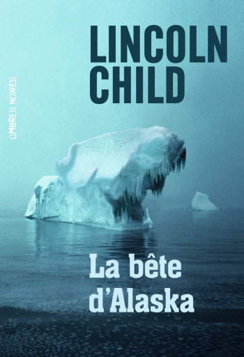 La bête d'Alaska - Lincoln Child - OMBRES NOIRES