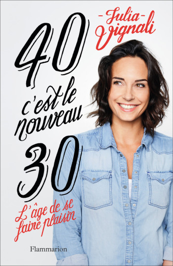 40, c'est le nouveau 30 - Julia Vignali - FLAMMARION