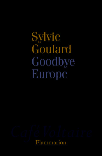 Goodbye Europe - Sylvie Goulard - FLAMMARION