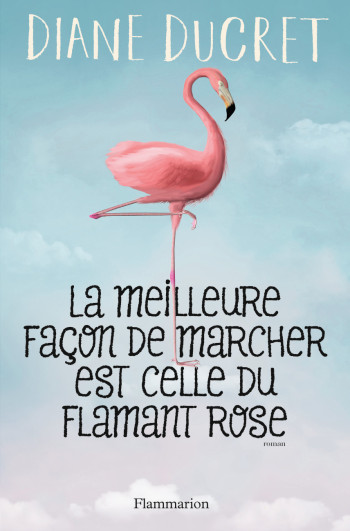 La meilleure façon de marcher est celle du flamant rose - Diane Ducret - FLAMMARION