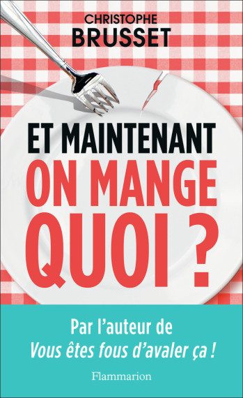 Et maintenant, on mange quoi ? - Christophe Brusset - FLAMMARION