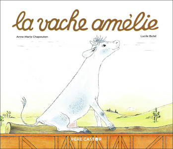 La Vache Amélie - Lucile Butel - PERE CASTOR