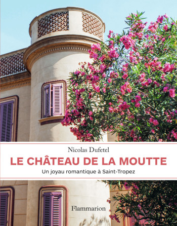 Le château de La Moutte - Nicolas Dufetel - FLAMMARION