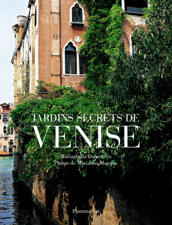 JARDINS SECRETS DE VENISE - Mariagrazia Dammicco - FLAMMARION