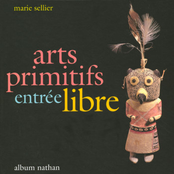 ARTS PRIMITIFS ENTREE LIBRE - Marie Sellier - NATHAN