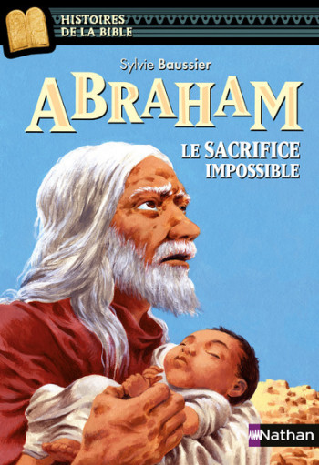 Abraham, le sacrifice impossible - Sylvie Baussier - NATHAN