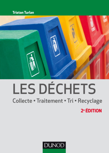 Les déchets - 2e éd. - Collecte, traitement, tri, recyclage - Tristan Turlan - DUNOD