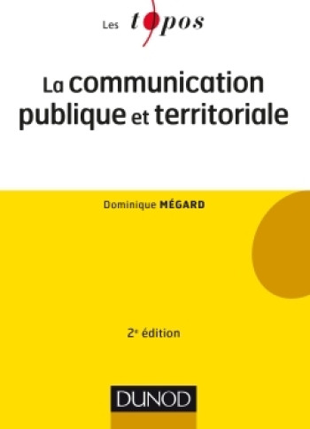 La communication publique et territoriale - 2e éd. - Dominique Mégard - DUNOD