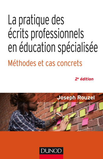 La pratique des écrits professionnels en éducation spécialisée - 2e éd. - Méthodes et cas concrets - Joseph Rouzel - DUNOD