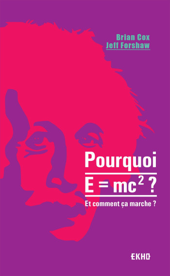 Pourquoi E=mc2 ?- et comment ça marche? - Brian Cox - DUNOD