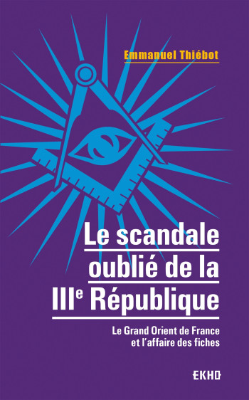 Le scandale oublié de la IIIe République - Le Grand Orient de France et l'affaire des fiches - Emmanuel Thiebot - DUNOD