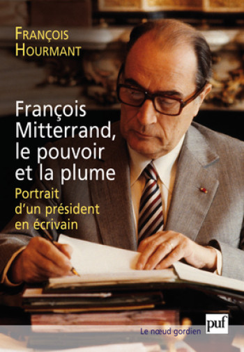 François Mitterrand, le pouvoir et la plume - François Hourmant - PUF