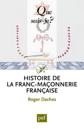 Histoire de la franc-maçonnerie française - Roger Dachez - QUE SAIS JE