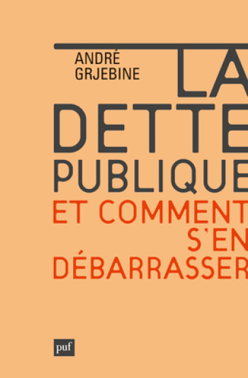 La dette publique. Comment s'en débarrasser - André Grjebine - PUF