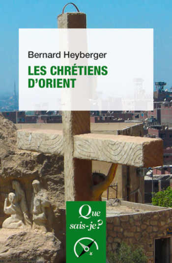 Les chrétiens d'Orient - Bernard Heyberger - QUE SAIS JE Les chrétiens d'Orient - Bernard Heyberger - QUE SAIS JE