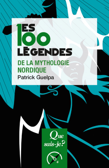 Les 100 légendes de la mythologie nordique - Patrick Guelpa - QUE SAIS JE